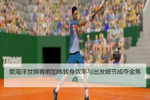 覃海洋世锦赛前加练转身效率与出发细节成夺金焦点 | xingkong